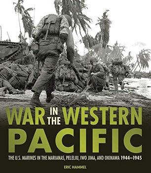 War in the Western Pacific: The U.S. Marines in the Marianas, Peleliu, Iwo Jima, and Okinawa 1944-1945