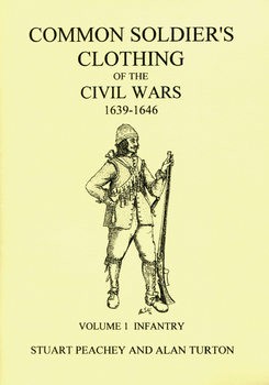 Common Soldiers Clothing of the Civil Wars 1639-1646 Volume 1: Infantry