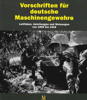 Vorschriften fur Deutsche Maschinengewehre: Leitfaden, Anleitungen und Weisungen von 1899 bis 1918