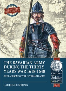 The Bavarian Army during the Thirty Years War 1618-1648 (Century of the Soldier 1618-1721 69)