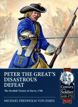 Peter the Greats Disastrous Defeat: The Swedish Victory at Narva, 1700 (Century of the Soldier 1618-1721 120)