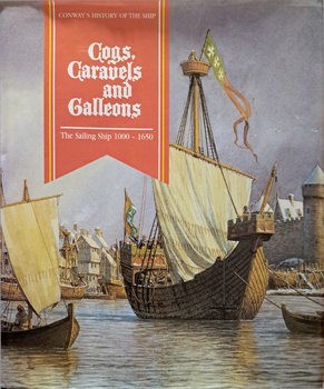 Cogs, Caravels, and Galleons: The Sailing Ship 1000-1650