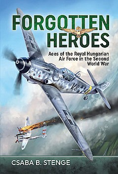 Forgotten Heroes: Aces of the Royal Hungarian Air Force in the Second World War