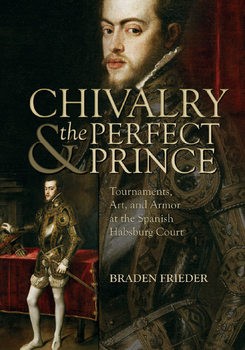 Chivalry and the Perfect: Prince Tournaments Art and Armor at the Spanish Habsburg Court