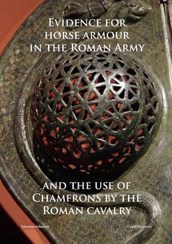 Evidence for Horse Armour in the Roman Army and the Use of Chamfrons by the Roman Cavalry