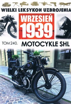 Motocykle SHL (Wielki Leksykon Uzbrojenia: Wrzesien 1939 Tom 240)