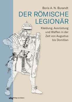 Der Romische Legionar: Kleidung, Ausrustung und Waffen in der Zeit von Augustus bis Domitian