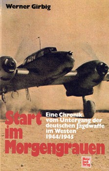 Start im Morgengrauen: Eine Chronik vom Untergang der Deutschen Jagdwaffe im Westen 1944/1945