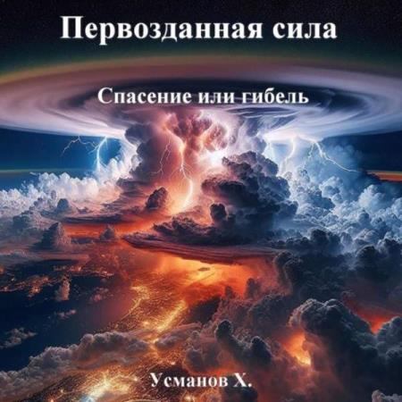 Усманов Хайдарали - Первозданная сила. Спасение или гибель (Аудиокнига)