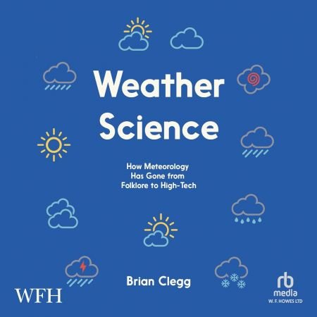 Weather Science: How Meteorology Has Gone from Folklore to High-Tech [Audiobook]