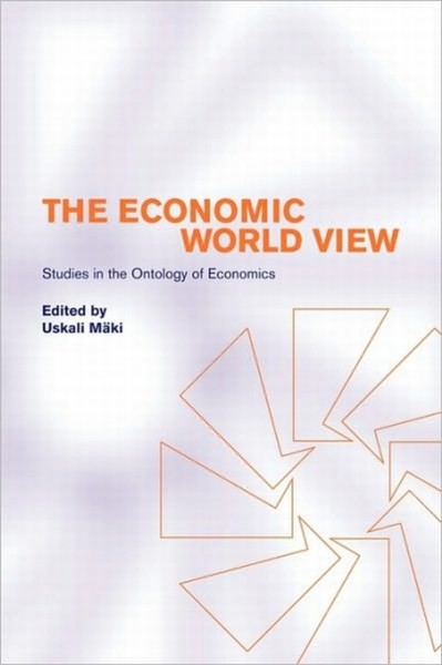 The Economic World View: Studies in the Ontology of Economics - Uskali Mäki