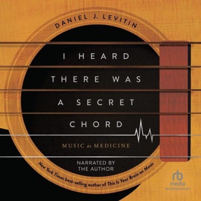 I Heard There Was a Secret Chord: Music as Medicine - [AUDIOBOOK]