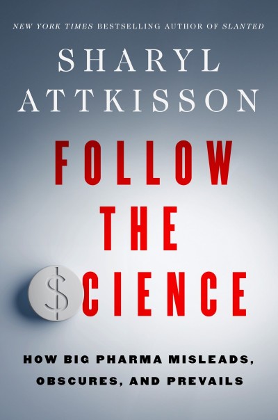 Follow the Science: How Big Pharma Misleads, Obscures, and Prevails - Sharyl Attki... F79ee69b2528099db8ac1bc582d979b0