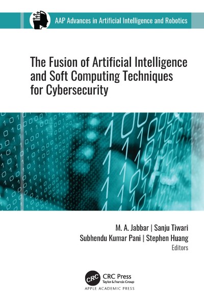 The Fusion of Artificial Intelligence and Soft Computing Techniques for Cybersecurity - M. A. Jabbar