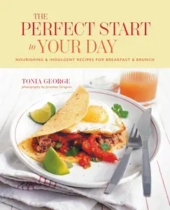 The Perfect Start to Your Day Delicious recipes for breakfast and brunch