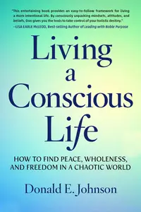 Living a Conscious Life How to Find Peace, Wholeness, and Freedom in a Chaotic World