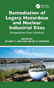 Remediation of Legacy Hazardous and Nuclear Industrial Sites Perspectives from Hanford