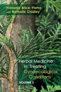 Herbal Medicine in Treating Gynaecological Conditions Volume 2 Specific Conditions and Management