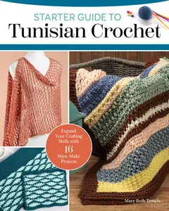 Starter Guide to Tunisian Crochet Expand Your Crafting Skills with 16 Must-Make Projects