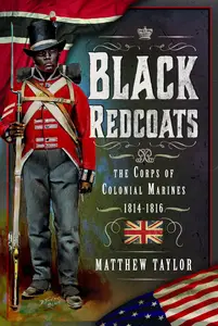 Black Redcoats The Corps of Colonial Marines, 1814-1816