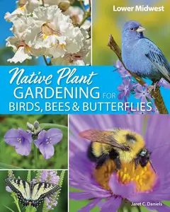 Native Plant Gardening for Birds, Bees & Butterflies Lower Midwest