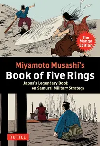 Miyamoto Musashi’s Book of Five Rings The Manga Edition Japan’s Legendary Book on Samurai Military Strategy