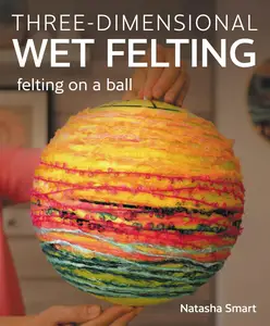 Three-dimensional Wet Felting Felting on a Ball