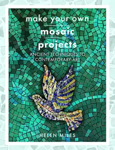 Make Your Own Mosaics Ancient Techniques to Contemporary Art