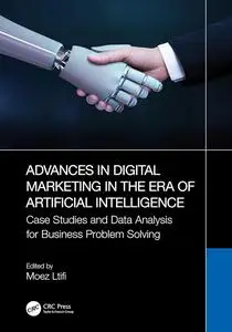 Advances in Digital Marketing in the Era of Artificial Intelligence Case Studies and Data Analysis for Business Problem Solvin