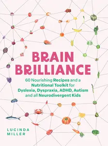 Brain Brilliance 60 Nourishing Recipes And A Nutritional Toolkit For Dyslexia, Dyspraxia, ADHD, Autism