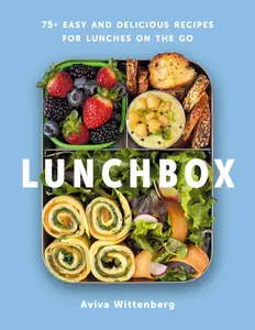 Lunchbox 75+ Easy and Delicious Recipes for Lunches on the Go – A Cookbook