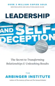 Leadership and Self-Deception The Secret to Transforming Relationships and Unleashing Results, 4th Edition