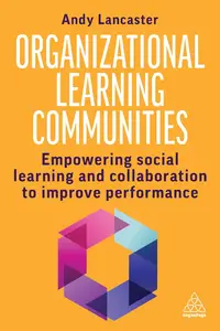 Organizational Learning Communities Empowering Social Learning and Collaboration to Improve Performance