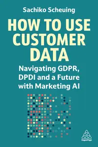 How to Use Customer Data Navigating GDPR, DPDI and a Future with Marketing AI