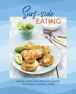 Surf-side Eating Simple & fresh recipes for summer inspired by coastal living