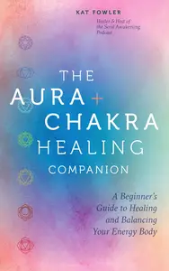 The Aura & Chakra Healing Companion A Beginner’s Guide to Healing and Balancing Your Energy Body