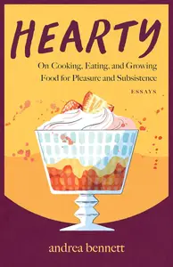 Hearty On Cooking, Eating, and Growing Food for Pleasure and Subsistenc