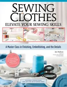 Sewing Clothes – Elevate Your Sewing Skills A Master Class in Finishing, Embellishing, and the Details