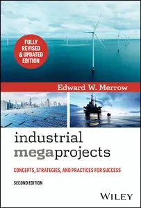 Industrial Megaprojects Concepts, Strategies, and Practices for Success, 2nd Edition