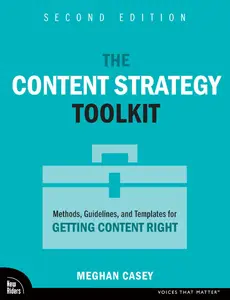 The Content Strategy Toolkit Methods, Guidelines, and Templates for Getting Content Right (Voices That Matter),  2nd Edition