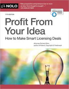 Profit From Your Idea How to Make Smart Licensing Deals, 11th Edition