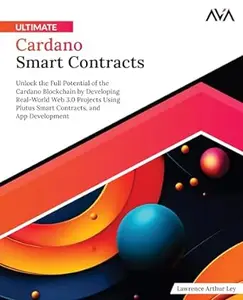 Ultimate Cardano Smart Contracts Unlock the Full Potential of the Cardano Blockchain by Developing Real-World Web 3.0