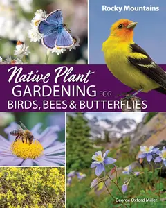 Native Plant Gardening for Birds, Bees & Butterflies Rocky Mountains (Nature-Friendly Gardens)