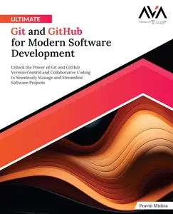 Ultimate Git and GitHub for Modern Software Development Unlock the Power of Git and GitHub Version Control