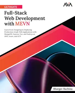 Ultimate Full-Stack Web Development with MEVN Learn From Designing to Deploying Production-Grade Web Applications