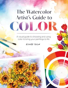 The Watercolor Artist’s Guide to Color A visual guide to choosing and using color to bring your paintings to life