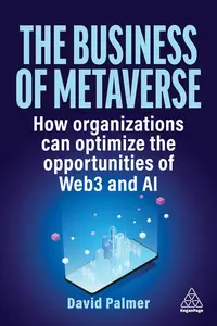 The Business of Metaverse How Organizations Can Optimize the Opportunities of Web3 and AI