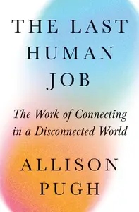 The Last Human Job The Work of Connecting in a Disconnected World