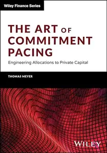 The Art of Commitment Pacing Engineering Allocations to Private Capital