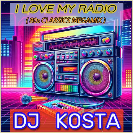 DJ Kosta - I Love My Radio (80s Classics Megamix)  2024